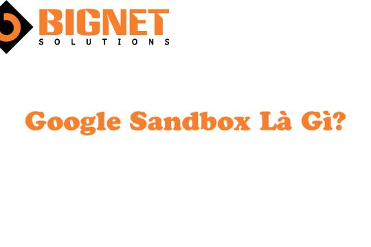 Google Sandbox Là Gì?